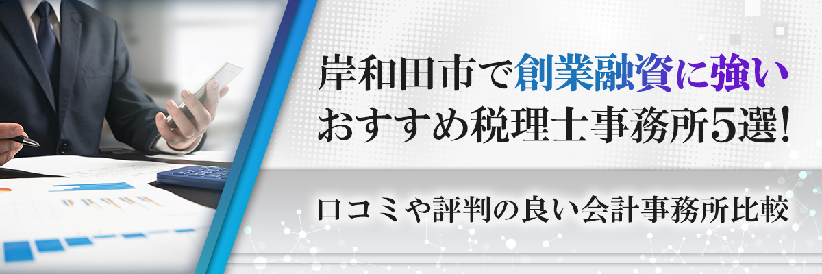 岸和田市で創業融資に強いおすすめ税理士事務所5選！口コミや評判の良い会計事務所比較